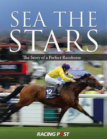 Sea the Stars: The Story of a Perfect Racehorse - Sean Magee