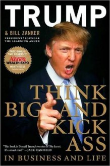 Think BIG and Kick Ass in Business and Life - Donald Trump, Bill Zanker