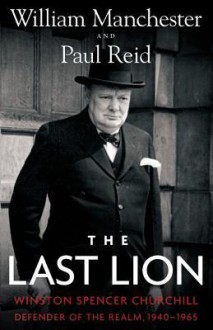 The Last Lion: Winston Spencer Churchill [#3]: Defender of the Realm, 1940-1965 - William Raymond Manchester, Paul Reid