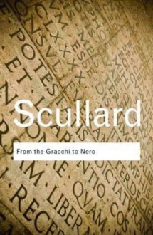 From the Gracchi to Nero: A History of Rome from 133 B.C. to A.D. 68 - H.H. Scullard