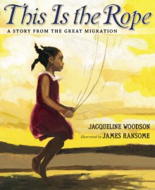 This Is the Rope: A Story From the Great Migration - Jacqueline Woodson, James Ransome