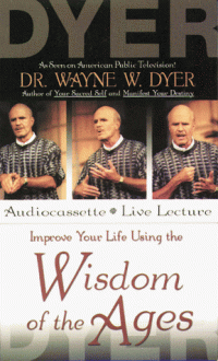 Improve Your Life Using the Wisdom of the Ages - Wayne W. Dyer, Hay House Audio