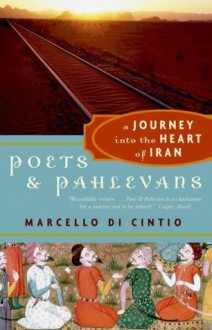 Poets and Pahlevans: A Journey into the Heart of Iran - Marcello Di Cintio