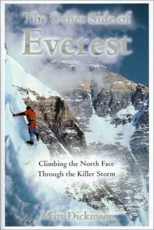 The Other Side of Everest: Climbing the North Face Through the Killer Storm - Matt Dickinson