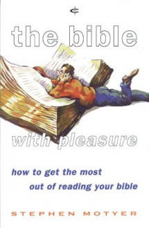 The Bible with pleasure: How to Get the Most Out of Reading Your Bible - Steve Motyer