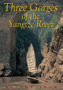 Three Gorges of the Yangtze River: Chongqing to Wuhan - Raynor Shaw, Paul Mooney, Bill Hurst