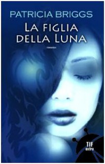 La figlia della luna - Gabriele Giorgi, Patricia Briggs