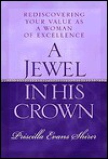 A Jewel in His Crown: Rediscovering Your Value as a Woman of Excellence - Priscilla Evans Schirer, Priscilla Shirer