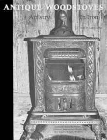 Antique Woodstoves: Artistry in Iron - Will Curtis, Jane Curtis