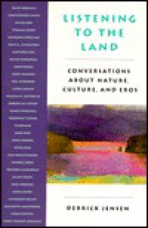 Listening to the Land: Conversations about Nature, Culture, and Eros - Derrick Jensen