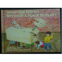 What Can You Do Without A Place To Play? - Kathryn Hitte, Cyndy Szekeres