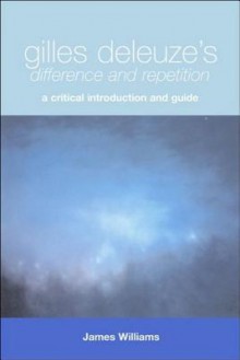 Gilles Deleuze's Difference and Repetition: A Critical Introduction and Guide - James Williams