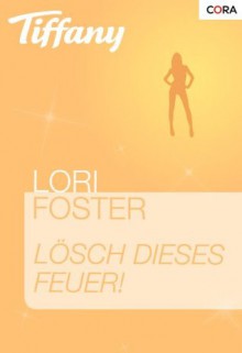 Lösch dieses Feuer! (Tiffany) (German Edition) - Lori Foster