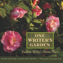 One Writer's Garden: Eudora Welty's Home Place - Susan Haltom, Jane Roy Brown