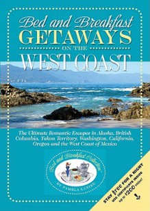 Bed and Breakfast Getaways on the West Coast: The Ultimate Romantic Escapes - Pamela Lanier