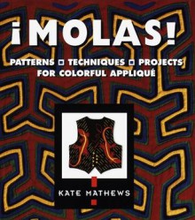 Molas!: Patterns, Techniques & Projects for Colorful Applique - Kate Mathews