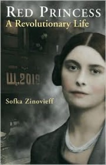 Red Princess: A Revolutionary Life - Sofka Zinovieff