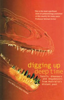 Digging Up Deep Time: Fossils, Dinosaurs and Megabeasts from Australia's Distant Past - Paul Willis, Abbie Thomas