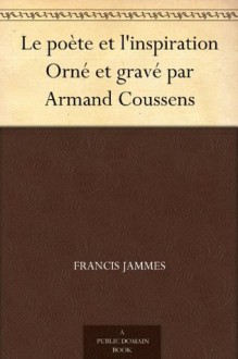 Le poète et l'inspiration Orné et gravé par Armand Coussens (French Edition) - Francis Jammes, Armand Coussens