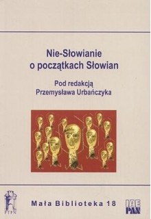 Nie-Słowianie o początkach Słowian - Przemysław Urbańczyk, Walter Pohl, Florin Curta, Sebastian Brather, Paul Barford