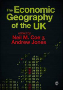 The Economic Geography of the UK - Neil M. Coe, Andrew Jones