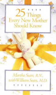 25 Things Every New Mother Should Know - William Sears, Martha Sears