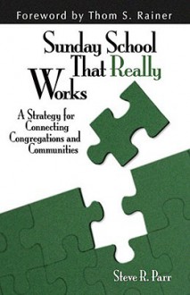 Sunday School That Really Works: A Strategy for Connecting Congregations and Communities - Steve Parr, Thom S. Rainer