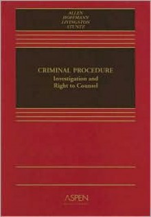 Criminal Procedure: Investigation and the Right to Counsel - Ronald Jay Allen, Joseph L. Hoffmann, William Stuntz, Debra Livingston