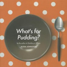 What's for Pudding? - Alexa Johnston