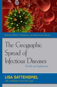 The Geographic Spread of Infectious Diseases: Models and Applications: Models and Applications - Lisa Sattenspiel