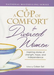 A Cup of Comfort for Divorced Women: Inspiring Stories of Strength, Hope, and Independence - Colleen Sell