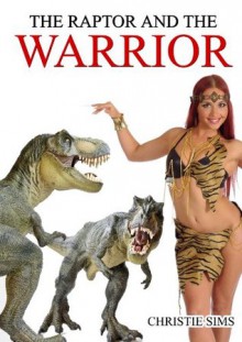 The Raptor and the Warrior (Dinosaur Erotica) - Christie Sims, Alara Branwen