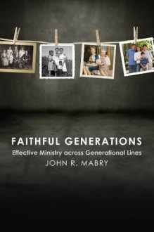 Faithful Generations: Effective Ministry Across Generational Lines - John R. Mabry