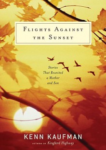 Flights Against the Sunset: Stories that Reunited a Mother and Son - Kenn Kaufman