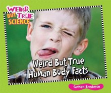 Weird But True Human Body Facts (Weird But True Science) - Carmen Bredeson