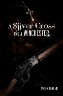 A Silver Cross and a Winchester - Peter Nealen