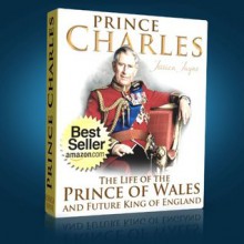 Prince Charles Biography: The Life of the Prince of Wales...and Future King of England (The British Royal Family) - Jessica Jayne