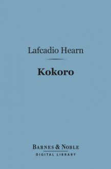 Kokoro (Barnes & Noble Digital Library): Hints and Echoes of Japanese Inner Life - Lafcadio Hearn