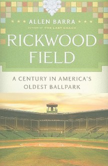 Rickwood Field: A Century in America's Oldest Ballpark - Allen Barra