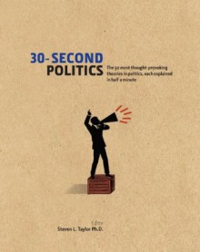 30-Second Politics: The 50 most thought-provoking ideas in politics, each explained in half a minute - Steven L. Taylor