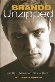 Brando Unzipped: A Revisionist and Very Private Look at America's Greatest Actor - Darwin Porter