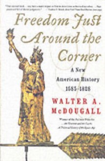 Freedom Just Around the Corner: A New American History: 1585-1828 - Walter A. McDougall