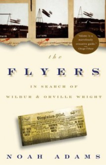 The Flyers: In Search of Wilbur and Orville Wright - Noah Adams