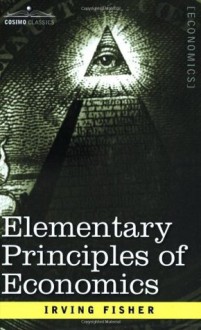 Elementary Principles of Economics - Irving Fisher