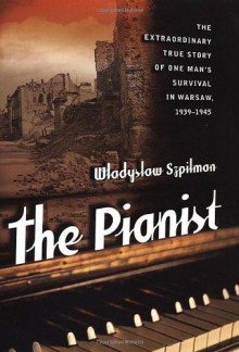 The Pianist: The Extraordinary True Story of One Man's Survival in Warsaw, 1939-1945 - Władysław Szpilman, Wadysaw Szpilman, Wilm Hosenfeld, Anthea Bell