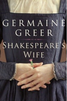 Shakespeare's Wife - Germaine Greer