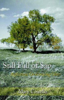 Still Full of SAP: Reflections on Growing Older - Mary Costello