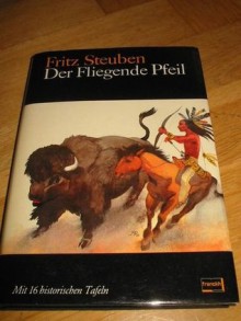 Der Fliegende Pfeil. Alten Quellen nacherzählt (Tecumseh) - Fritz Steuben, Erhard Wittek