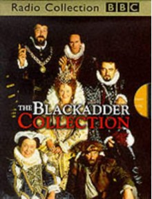 The Black Adder Collection: Eighteen Original Bbc Tv Episodes [Sound Recording] - Richard Curtis, Ben Elton