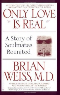 Only Love Is Real: A Story of Soulmates Reunited - Brian Weiss